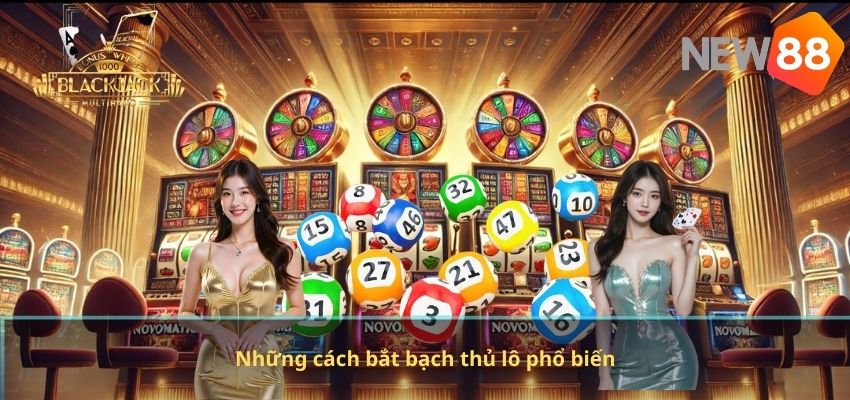 Những cách bắt bạch thủ lô phổ biến